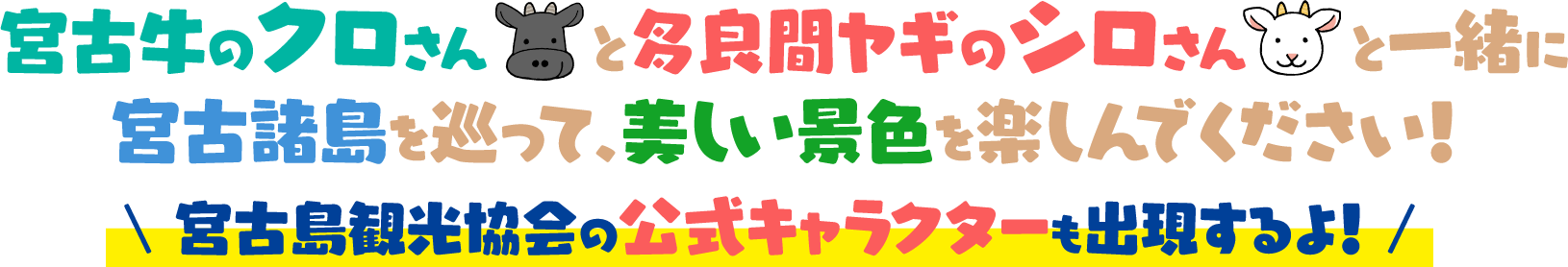 宮古牛のクロさんと多良間ヤギのシロさんと一緒に宮古諸島を巡って、美しい景色を楽しんでください!宮古島観光協会の公式キャラクターも出現するよ!